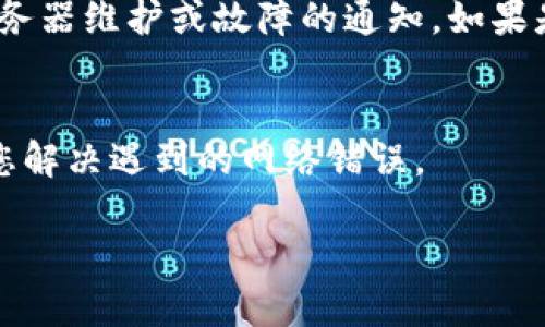 很抱歉，您提到的“tokenim网络错误”似乎没有提供足够的上下文来帮助我理解您具体遇到的问题。如果您能提供更多的信息，比如您是在使用什么样的软件或平台时出现该错误，或者您所尝试的操作步骤，我将会更好地为您提供帮助。

此外，下面是一些可能的解决方案和建议，希望能够帮助您解决问题：

1. 检查网络连接
首先，请检查您的网络连接是否正常。您可以尝试打开其他网站或应用程序，看看它们是否能正常工作。如果您的网络不稳定，建议重启路由器或更换网络，以确保与服务器的连接良好。

2. 清除缓存和Cookie
浏览器的缓存和Cookie有时会导致各种问题。清除它们可能会解决您的问题。您可以在浏览器的设置中找到清除缓存和Cookie的选项，然后重新加载页面，看看问题是否得到解决。

3. 更新软件或应用
如果您使用的是某个特定的软件或应用，确保它是最新版本。有时软件更新会修复之前版本中的错误和网络连接问题。检查是否有可用的更新，并按照提示进行安装。

4. 服务器状态
有时，问题可能出在服务器端。在访问某个服务时，可以尝试查看该服务的状态页面，看看是否有关于服务器维护或故障的通知。如果是服务器出现问题，您需要耐心等待服务恢复。

5. 联系客服
如果以上步骤都没有解决问题，您可以联系客服寻求帮助。他们通常能够提供具体的解决方案，并帮助您解决遇到的网络错误。

希望这些建议能帮助您解决“tokenim网络错误”的问题。如需更多具体的帮助，请提供更多信息。