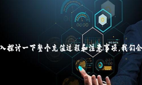 在关于“Tokenim怎么充钱”的问题中，我们可以深入探讨一下整个充值过程和注意事项。我们会一步一步来解析如何在Tokenim上顺利进行充值。

Tokenim充值指南：简单易懂的步骤与实用小贴士