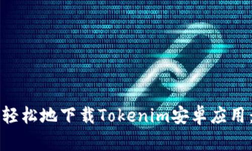 如何安全轻松地下载Tokenim安卓应用：终极指南