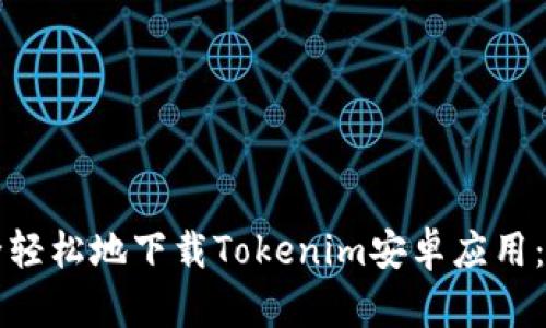 如何安全轻松地下载Tokenim安卓应用：终极指南