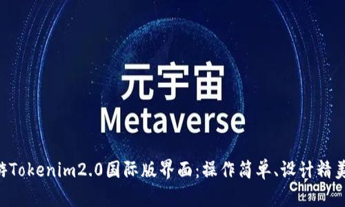 ### 畅游Tokenim2.0国际版界面：操作简单、设计精美、功能强大