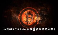 如何解决Tokenim手续费未到账的问题？