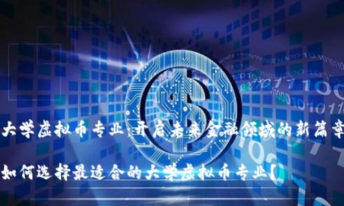 大学虚拟币专业：开启未来金融领域的新篇章

如何选择最适合的大学虚拟币专业？