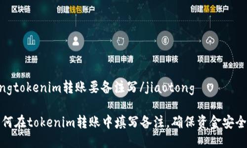 jiaotongtokenim转账要备注写/jiaotong

了解如何在tokenim转账中填写备注，确保资金安全与透明