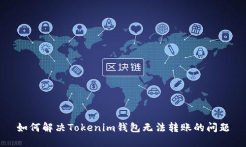 如何解决Tokenim钱包无法转账的问题