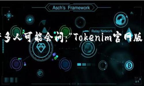 在这个数字化时代，越来越多的人开始关注区块链和加密货币的相关应用，而Tokenim作为一种广受欢迎的加密钱包和交易平台，吸引了大量用户的青睐。许多人可能会问：“Tokenim官网版下载怎么做？”在这篇文章中，我将为您提供详细的下载步骤、相关问题解答以及用户使用Tokenim时的一些小贴士，从而帮助您更好地体验这一强大的工具。

如何轻松下载Tokenim官网版：全新用户手册