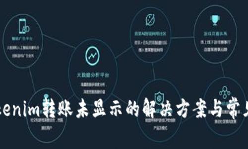 ### Tokenim转账未显示的解决方案与常见问题解析