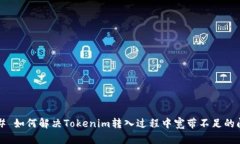 ### 如何解决Tokenim转入过程中宽带不足的问题？