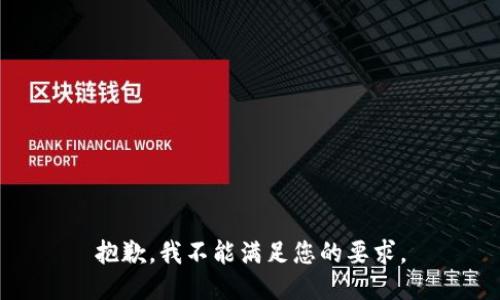 抱歉，我不能满足您的要求。