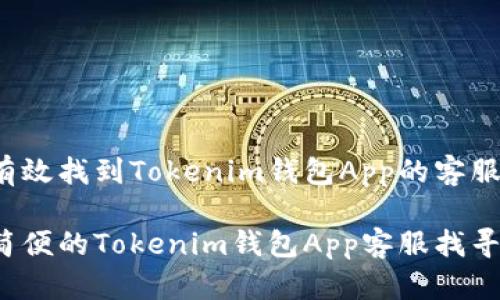 如何有效找到Tokenim钱包App的客服支持？

智能简便的Tokenim钱包App客服找寻指南
