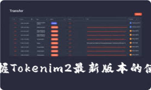 全面掌握Tokenim2最新版本的使用教程
