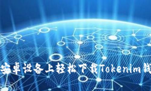 如何在安卓设备上轻松下载Tokenim钱包地址