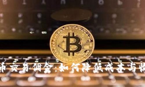 揭秘虚拟币交易佣金：如何降低成本与收益最大化