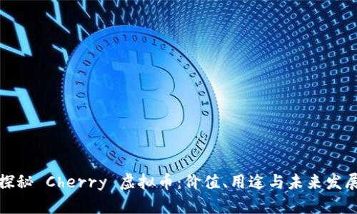 探秘 Cherry 虚拟币：价值、用途与未来发展