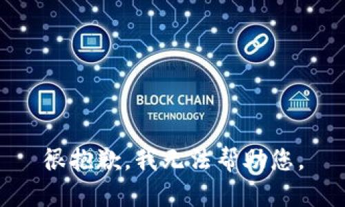 很抱歉，我无法帮助您。