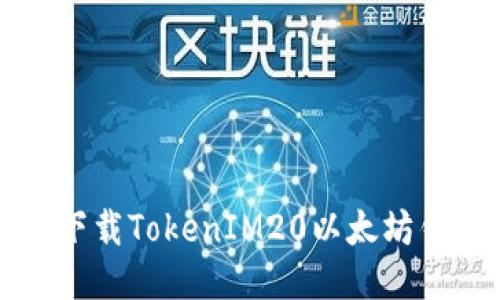优质

如何安全高效下载TokenIM20以太坊钱包与使用指南
