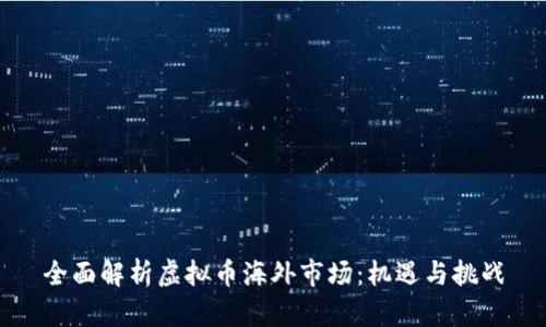 全面解析虚拟币海外市场：机遇与挑战