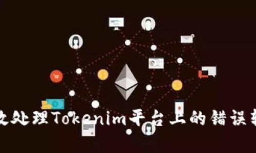 如何有效处理Tokenim平台上的错误转账问题