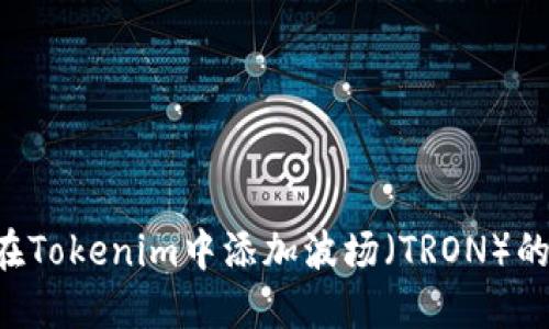 如何在Tokenim中添加波场（TRON）的USDT