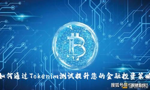 如何通过Tokenim测试提升您的金融投资策略