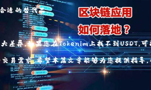对于您提到的“tokenim里没有usdt”的问题，我将为您提供一个详细的解答，并包括一些相关的内容。在这篇文章中，我们将探讨USDT的概念、使用场景，以及可能的原因为什么在某些平台（如Tokenim）中找不到USDT。希望这些信息能够帮助您更好地理解这个话题。

USDT是什么？

USDT，全名为Tether，是一种与美元（USD）挂钩的稳定币。它的价值通常固定在1美元，这意味着每一个USDT理论上都应该有1美元的资产作为支撑。USDT的主要功能是为了提供数字货币市场中的一种稳定选择，使得用户能够在交易时避免价格波动带来的风险。

自2014年推出以来，USDT迅速成为最流行的稳定币之一，广泛用于加密货币交易、投资、转账等多种场景。由于其价值稳定，USDT常常被用作数字资产之间的“桥梁”，例如在交易所买卖比特币、以太坊等波动性较大的加密货币时，用户可以选择先交易为USDT以规避某些风险。

Tokenim平台概述

Tokenim是一个数字货币交易平台，提供多种数字资产的交易服务。它旨在为用户提供一个安全、便利的交易环境。然而，不同的交易所之间的上架资产是不同的，这意味着不是所有交易所都会支持我们常见的数字货币，比如USDT。

Tokenim里没有USDT的可能原因

如果您在Tokenim平台上找不到USDT，可能存在以下几种情况：

h41. 交易所政策/h4
每个交易所都有自己的上架政策，他们会根据市场需求、合规性风险、技术能力等因素来决定上架哪些数字资产。如果Tokenim认为USDT的交易量或用户需求不足，可能会决定不在其平台上提供这一稳定币。

h42. 合规性问题/h4
随着各国对加密货币行业的监管越来越严格，某些交易所可能因为合规的问题选择不支持某些资产。如果Tokenim需要遵循相关法律法规，可能会因此暂时下架USDT或决定不支持该稳定币。

h43. 技术问题或更新/h4
交易平台的后台技术架构涉及到很多复杂的系统，可能会在某些特定情况下出现技术问题，导致部分币种无法正常显示。此外，平台可能在进行系统更新或维护，也可能会影响USDT的展示。

h44. 用户未完成身份验证/h4
某些交易平台为了合规及安全防范，要求用户完成身份验证才能交易特定的资产。如果您没有通过身份审核，可能会导致您无法看到USDT等特定数字货币。

如何解决这个问题？

如果您遇到在Tokenim上无法找到USDT的情况，以下是一些建议，可以帮助您找到解决方案：

h41. 联系客户服务/h4
最直接有效的方式是联系Tokenim的客户支持，询问关于USDT的上架情况及原因。他们能提供最准确的信息，并可能为您解答其他的疑问。

h42. 查看官方公告/h4
交易平台通常会通过公告的形式与用户沟通资产的上架及下架信息，因此请定期查看Tokenim的官方网站或社交媒体页面，以获取最新消息。

h43. 尝试其他交易所/h4
如果Tokenim没有USDT，您可以考虑在其他知名交易所查看，如币安（Binance）、火币（Huobi）、OKEx等，大部分大型交易所都会支持USDT交易。

h44. 考虑其他稳定币/h4
如果您需要稳定币进行交易，除了USDT外，还有其他稳定币可供选择，如USDC、DAI等。您可以根据自己的需求选择合适的替代品。

总结

USDT作为一种广泛使用的稳定币，确实为加密货币交易提供了诸多便利。然而，不同平台对数字资产的选择存在很大差异。如果您在Tokenim上找不到USDT，可能是因为平台政策、合规问题、技术故障或账户状态等多种因素所导致。

保持与客户支持的沟通，并关注官方渠道是解决此问题的最佳方式。同时，不妨尝试其他平台或稳定币，以达到您的交易需求。希望本篇文章能够为您提供指导，帮助您在数字货币的世界中更加顺畅地探索和交易。

为什么在Tokenim上找不到USDT？对数字货币交易的影响分析