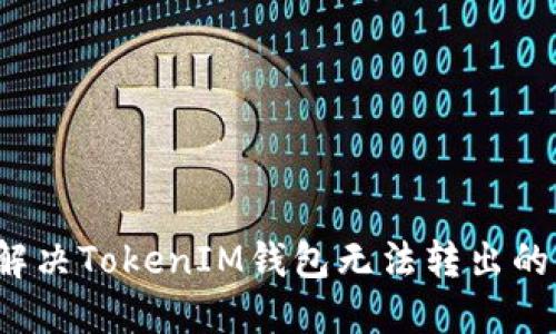 如何解决TokenIM钱包无法转出的问题？
