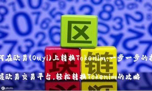 如何在欧易(Ouyi)上转换Tokenim：一步一步的指南

掌握欧易交易平台，轻松转换Tokenim的攻略