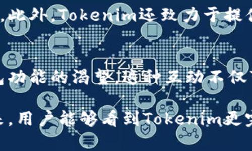 关于Tokenim，目前它还没有观察钱包的功能，这可能是因为一些技术限制或是功能尚在开发中。不过，对于那些关心Tokenim及其功能的用户而言，我们可以深入探讨该平台的一些特点与功能，以及可能影响用户体验的因素。

什么是Tokenim？
Tokenim是一个为加密货币用户提供的管理和交易工具，它致力于简化用户的资产管理流程，提供良好的用户体验。在这个比特币和其他代币日渐普及的时代，Tokenim的出现为用户提供了一个让他们能够更方便地查看和管理自己的加密资产的方式。

Tokenim的主要功能介绍
Tokenim提供了一系列方便用户的功能，例如资产管理、市场动态跟踪以及交易所链接等。尽管目前还没有观察钱包的选项，但它在其他方面的功能已经能够满足很多用户的需求。

资产管理功能
通过Tokenim，用户可以直观地查看自己的资产状况，包括持有的不同加密货币的种类和数量。这一功能使得用户能够更清晰地了解自己的投资组合，从而更好地进行资产配置。

市场动态跟踪
在加密货币市场瞬息万变的环境中，实时跟踪市场动态是非常重要的。Tokenim能为用户提供最新的市场行情，包括价格走势、交易量等信息，让用户能够迅速做出反应。

交易所链接功能
Tokenim可以链接到不同的交易所，这样用户就可以直接在一个平台上进行交易，而无需在多个平台之间切换。这种便捷性使得用户的交易体验更加顺畅。

为什么没有观察钱包功能？
一些用户可能会觉得Tokenim缺少观察钱包的功能十分遗憾。在加密货币领域，观察钱包可以帮助用户了解其资产的流动情况、交易历史等，实现更全面的资产管理。Tokenim目前未提供这一功能，可能是由于技术限制或开发优先级的问题。随着平台的不断更新，我们可以期待这一功能的推出。

未来发展方向
Tokenim团队可能会考虑用户的反馈，优先开发观察钱包的功能。与此同时，他们还可以现有的资产管理与市场跟踪功能，以吸引更多用户使用。

相关问题讨论
h41. Tokenim的特点与其他加密货币管理工具相比如何？/h4
与其他类似工具相比，Tokenim的优势在于它的用户界面友好且简单易用。这对于初学者尤其重要，因为他们经常会感到被复杂的功能所困扰。此外，Tokenim还致力于提供快速的市场动态更新，让用户能够第一时间获取有关市场的重要信息。这种综合性、多功能的管理工具在用户的日常资产管理中尤为受欢迎。

h42. 用户如何反馈Tokenim的潜在需求？/h4
对于用户来说，反馈自己的需求是一种重要的方式。可以通过社交媒体、论坛或者Tokenim的官方网站留言板等平台进行反馈，表达对观察钱包功能的渴望。这种互动不仅可以帮助Tokenim团队了解用户需求，还能促进产品的进一步和更新，提升整体用户体验。

总结来说，尽管Tokenim目前没有观察钱包的功能，但它依旧提供了许多便利与优势，是一款值得尝试的加密资产管理工具。希望在不久的将来，用户能够看到Tokenim更完整的功能发展。
