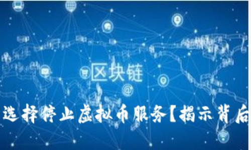 为何许多公司选择停止虚拟币服务？揭示背后的原因和影响