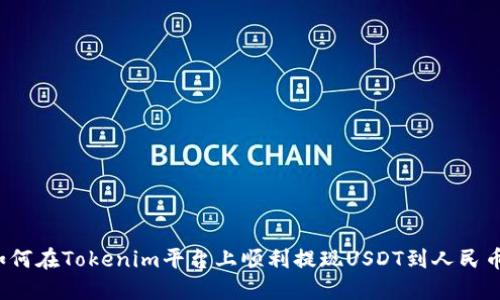 如何在Tokenim平台上顺利提现USDT到人民币?