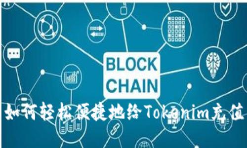 如何轻松便捷地给Tokenim充值