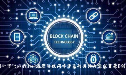 看起来您在询问关于“tokenim”的问题，可能是在技术、区块链、代币或某个特定软件的上下文中。为了更好地提供帮助，能否具体说明一下“tokenim”在您的提问中涉及的具体内容或背景？例如，您是希望了解如何设置某种代币的参数，还是如何在某个特定平台上进行操作？提供一些具体的细节会让我更好地回应您的需求。