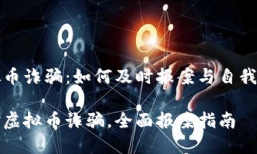 虚拟币诈骗：如何及时报案与自我保护

应对虚拟币诈骗，全面报案指南