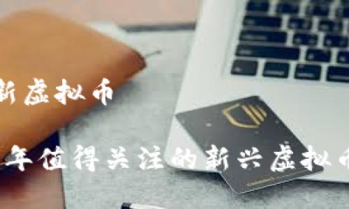 推荐新虚拟币

2023年值得关注的新兴虚拟币推荐