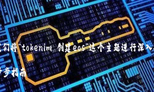 非常感谢您的提问！为了有效地帮助您，让我们将“tokenim 创建eos”这个主题进行深入探讨，帮助您更好地理解并实现相关的目标。

如何利用Tokenim创建高效的EOS代币：一步步指南