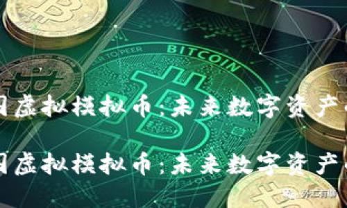 了解韩国虚拟模拟币：未来数字资产的新机遇

了解韩国虚拟模拟币：未来数字资产的新机遇