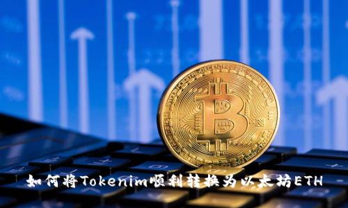 如何将Tokenim顺利转换为以太坊ETH