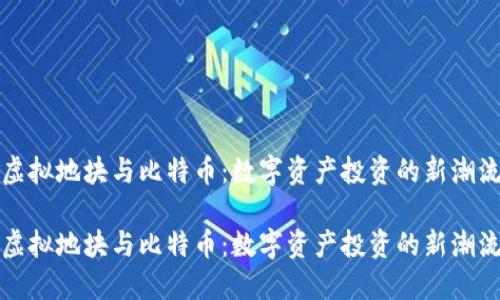 虚拟地块与比特币：数字资产投资的新潮流

虚拟地块与比特币：数字资产投资的新潮流