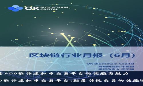 探索ADO软件虚拟币交易平台的优雅与魅力

ADO软件虚拟币交易平台：颠覆传统交易的优雅选择
