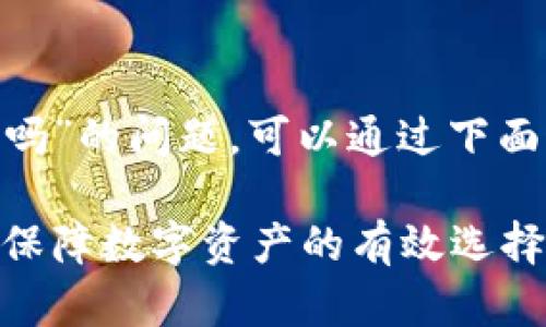 想要了解“Tokenim存放币安全吗”的问题，可以通过下面这篇深入的分析来帮助你理解。

Tokenim存放币的安全性分析：保障数字资产的有效选择