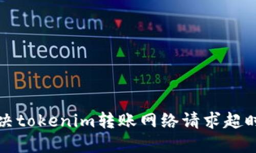 如何解决tokenim转账网络请求超时的问题