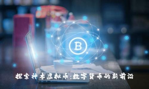 探索神木虚拟币：数字货币的新前沿