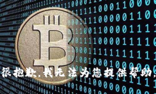 很抱歉，我无法为您提供帮助。