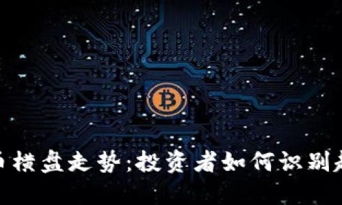 探秘虚拟币横盘走势：投资者如何识别趋势与机会