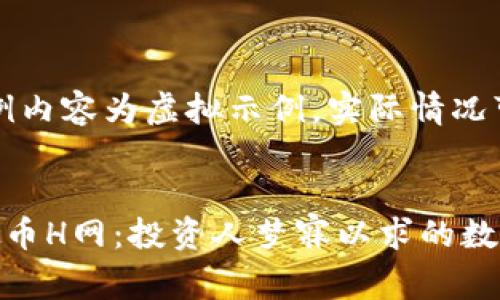 注意：以下示例内容为虚拟示例，实际情况可能有所不同。


深入探索虚拟币H网：投资人梦寐以求的数字资产天堂