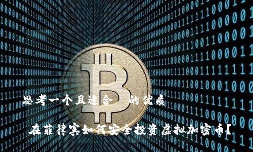 思考一个且适合  的优质

 在菲律宾如何安全投资虚拟加密币？