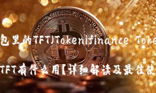 为什么Tokenim钱包里的TFT（Tokenifinance Token）对你至关重要？

Tokenim钱包里的TFT有什么用？详细解读及最佳使用策略