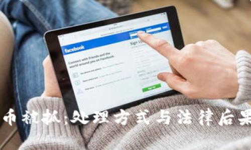 虚拟币被抓：处理方式与法律后果分析