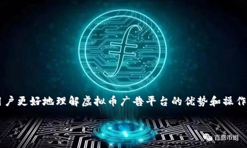 思考一个且的

在如今这个数字化迅速发展的时代，虚拟币广告平台逐渐成为了吸引用户的热潮。为了帮助用户更好地理解虚拟币广告平台的优势和操作，我们可以创建一个吸引眼球的。这个应该，并且运用了精准的形容词来吸引潜在用户的注意。

优质虚拟币广告平台：助你轻松获取收益的绝佳选择