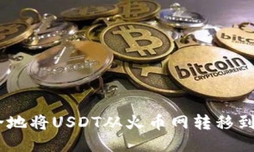 如何快速安全地将USDT从火币网转移到Tokenim平台